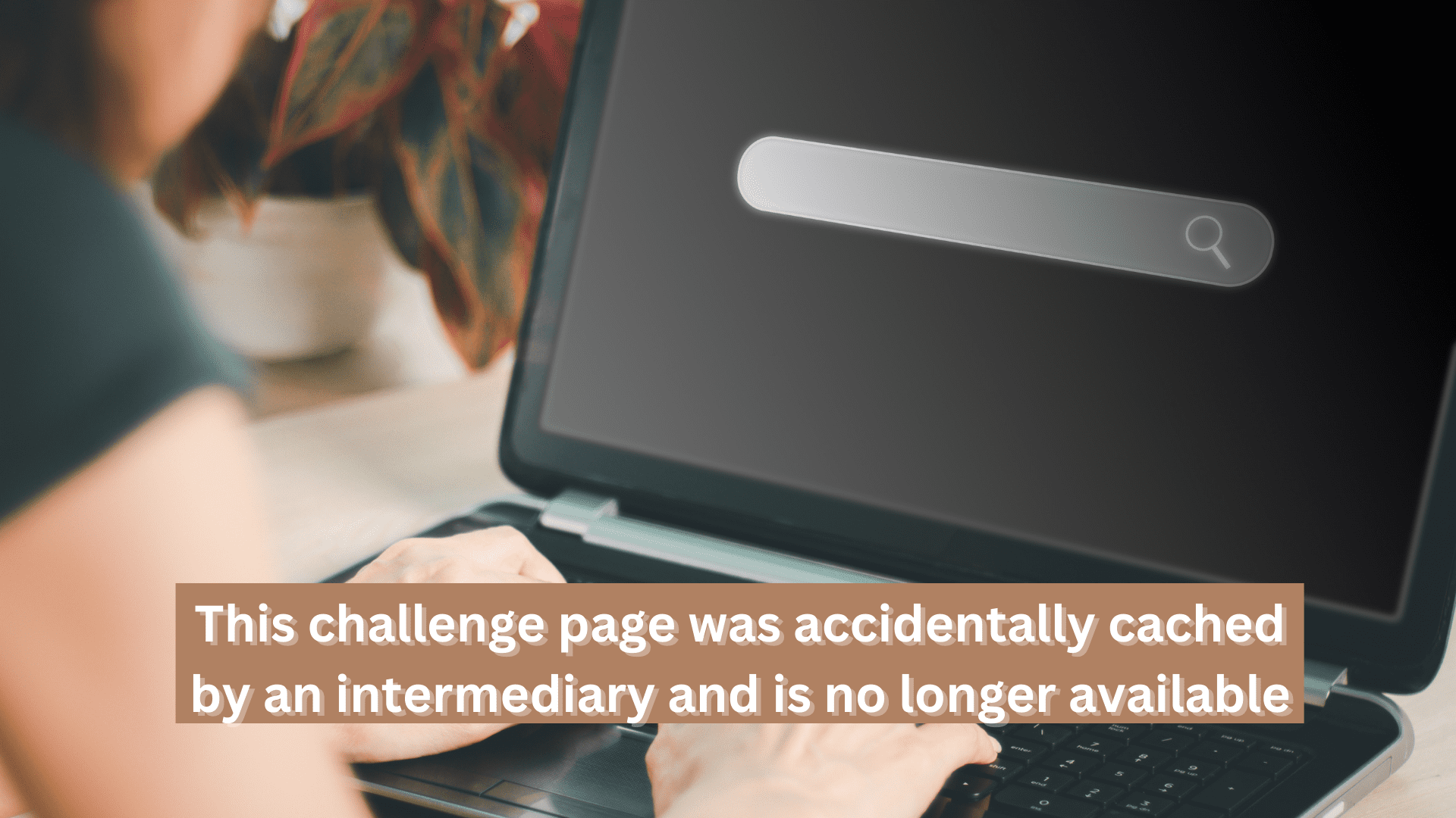 fixed :This challenge page was accidentally cached by an intermediary and is no longer available
